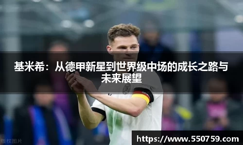 基米希：从德甲新星到世界级中场的成长之路与未来展望