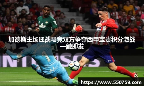 加德斯主场迎战马竞双方争夺西甲宝贵积分激战一触即发