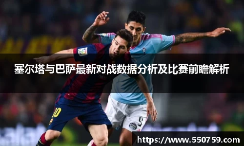 塞尔塔与巴萨最新对战数据分析及比赛前瞻解析